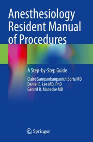 Title: Anesthesiology Resident Manual of Procedures: A Step-by-Step Guide, Author: Claire Sampankanpanich Soria MD