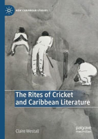 Title: The Rites of Cricket and Caribbean Literature, Author: Claire Westall