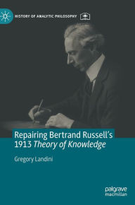 Title: Repairing Bertrand Russell's 1913 Theory of Knowledge, Author: Gregory Landini