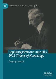 Title: Repairing Bertrand Russell's 1913 Theory of Knowledge, Author: Gregory Landini