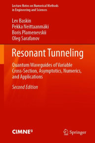 Title: Resonant Tunneling: Quantum Waveguides of Variable Cross-Section, Asymptotics, Numerics, and Applications, Author: Lev Baskin