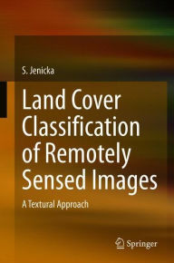 Title: Land Cover Classification of Remotely Sensed Images: A Textural Approach, Author: S. Jenicka