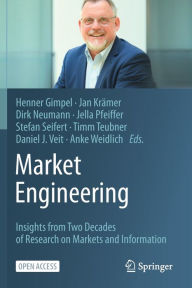 Title: Market Engineering: Insights from Two Decades of Research on Markets and Information, Author: Henner Gimpel
