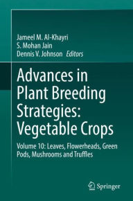 Title: Advances in Plant Breeding Strategies: Vegetable Crops: Volume 10: Leaves, Flowerheads, Green Pods, Mushrooms and Truffles, Author: Jameel M. Al-Khayri