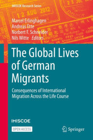 Title: The Global Lives of German Migrants: Consequences of International Migration Across the Life Course, Author: Marcel Erlinghagen
