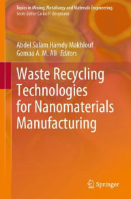 Title: Waste Recycling Technologies for Nanomaterials Manufacturing, Author: Abdel Salam Hamdy Makhlouf