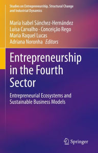 Title: Entrepreneurship in the Fourth Sector: Entrepreneurial Ecosystems and Sustainable Business Models, Author: María Isabel Sánchez-Hernández