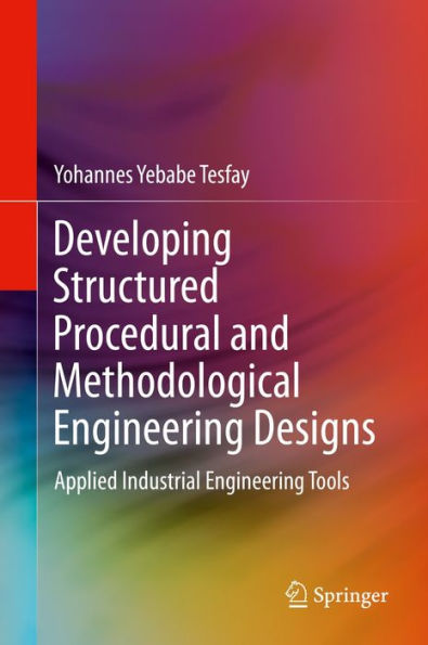 Developing Structured Procedural and Methodological Engineering Designs: Applied Industrial Engineering Tools