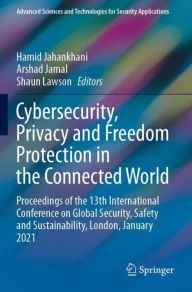 Title: Cybersecurity, Privacy and Freedom Protection in the Connected World: Proceedings of the 13th International Conference on Global Security, Safety and Sustainability, London, January 2021, Author: Hamid Jahankhani