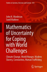 Title: Mathematics of Uncertainty for Coping with World Challenges: Climate Change, World Hunger, Modern Slavery, Coronavirus, Human Trafficking, Author: John N. Mordeson