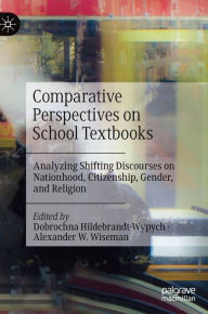 Title: Comparative Perspectives on School Textbooks: Analyzing Shifting Discourses on Nationhood, Citizenship, Gender, and Religion, Author: Dobrochna Hildebrandt-Wypych