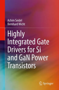 Title: Highly Integrated Gate Drivers for Si and GaN Power Transistors, Author: Achim Seidel