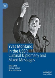 Title: Yves Montand in the USSR: Cultural Diplomacy and Mixed Messages, Author: Mila Oiva