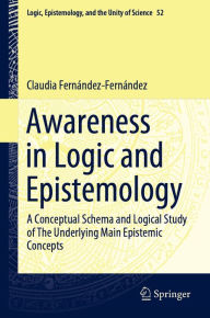 Title: Awareness in Logic and Epistemology: A Conceptual Schema and Logical Study of The Underlying Main Epistemic Concepts, Author: Claudia Fernández-Fernández