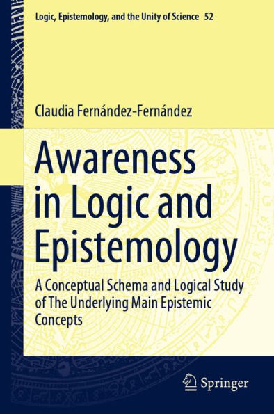 Awareness in Logic and Epistemology: A Conceptual Schema and Logical Study of The Underlying Main Epistemic Concepts