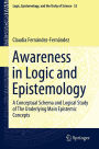 Awareness in Logic and Epistemology: A Conceptual Schema and Logical Study of The Underlying Main Epistemic Concepts