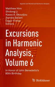 Title: Excursions in Harmonic Analysis, Volume 6: In Honor of John Benedetto's 80th Birthday, Author: Matthew Hirn