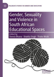 Title: Gender, Sexuality and Violence in South African Educational Spaces, Author: Deevia Bhana