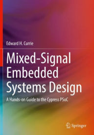 Title: Mixed-Signal Embedded Systems Design: A Hands-on Guide to the Cypress PSoC, Author: Edward H. Currie