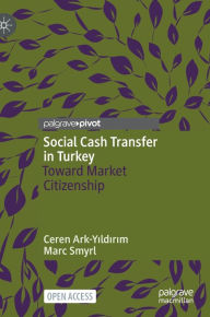 Title: Social Cash Transfer in Turkey: Toward Market Citizenship, Author: Ceren Ark-Yildirim