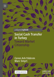 Title: Social Cash Transfer in Turkey: Toward Market Citizenship, Author: Ceren Ark-Yildirim