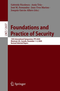Title: Foundations and Practice of Security: 13th International Symposium, FPS 2020, Montreal, QC, Canada, December 1-3, 2020, Revised Selected Papers, Author: Gabriela Nicolescu