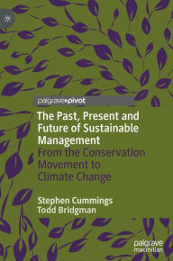 Title: The Past, Present and Future of Sustainable Management: From the Conservation Movement to Climate Change, Author: Stephen Cummings