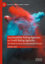 Title: Sustainability Rating Agencies vs Credit Rating Agencies: The Battle to Serve the Mainstream Investor, Author: Daniel Cash