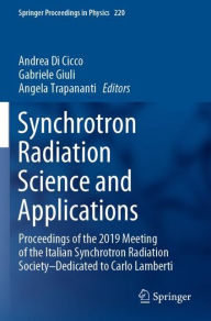 Title: Synchrotron Radiation Science and Applications: Proceedings of the 2019 Meeting of the Italian Synchrotron Radiation Society-Dedicated to Carlo Lamberti, Author: Andrea Di Cicco