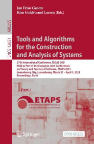 Title: Tools and Algorithms for the Construction and Analysis of Systems: 27th International Conference, TACAS 2021, Held as Part of the European Joint Conferences on Theory and Practice of Software, ETAPS 2021, Luxembourg City, Luxembourg, March 27 - April 1, 2, Author: Jan Friso Groote