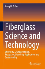 Title: Fiberglass Science and Technology: Chemistry, Characterization, Processing, Modeling, Application, and Sustainability, Author: Hong Li