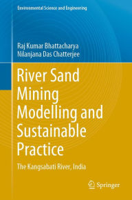 Title: River Sand Mining Modelling and Sustainable Practice: The Kangsabati River, India, Author: Raj Kumar Bhattacharya