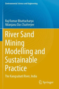 Title: River Sand Mining Modelling and Sustainable Practice: The Kangsabati River, India, Author: Raj Kumar Bhattacharya