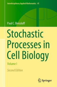 Title: Stochastic Processes in Cell Biology: Volume I, Author: Paul C. Bressloff