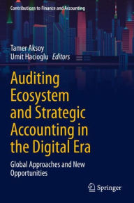 Title: Auditing Ecosystem and Strategic Accounting in the Digital Era: Global Approaches and New Opportunities, Author: Tamer Aksoy