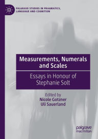 Title: Measurements, Numerals and Scales: Essays in Honour of Stephanie Solt, Author: Nicole Gotzner