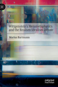 Title: Wittgenstein's Metametaphysics and the Realism-Idealism Debate, Author: Marius Bartmann