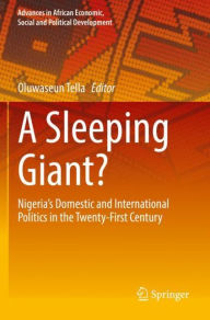 Title: A Sleeping Giant?: Nigeria's Domestic and International Politics in the Twenty-First Century, Author: Oluwaseun Tella