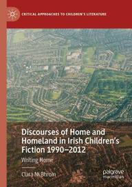 Title: Discourses of Home and Homeland in Irish Children's Fiction 1990-2012: Writing Home, Author: Ciara Nï Bhroin