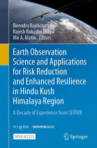 Title: Earth Observation Science and Applications for Risk Reduction and Enhanced Resilience in Hindu Kush Himalaya Region: A Decade of Experience from SERVIR, Author: Birendra Bajracharya