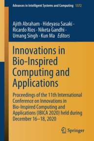 Title: Innovations in Bio-Inspired Computing and Applications: Proceedings of the 11th International Conference on Innovations in Bio-Inspired Computing and Applications (IBICA 2020) held during December 16-18, 2020, Author: Ajith Abraham