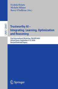 Title: Trustworthy AI - Integrating Learning, Optimization and Reasoning: First International Workshop, TAILOR 2020, Virtual Event, September 4-5, 2020, Revised Selected Papers, Author: Fredrik Heintz