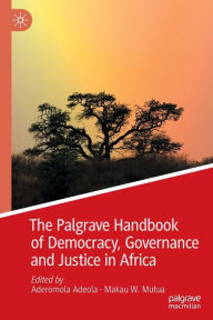 Title: The Palgrave Handbook of Democracy, Governance and Justice in Africa, Author: Aderomola Adeola