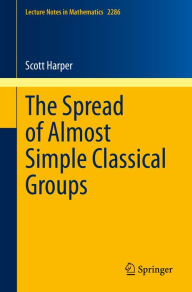 Title: The Spread of Almost Simple Classical Groups, Author: Scott Harper