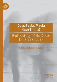 Title: Does Social Media Have Limits?: Bodies of Light & the Desire for Omnipresence, Author: Camila Mozzini-Alister