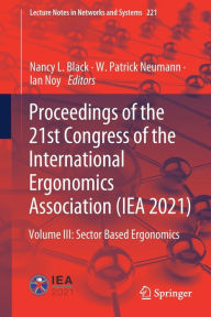 Title: Proceedings of the 21st Congress of the International Ergonomics Association (IEA 2021): Volume III: Sector Based Ergonomics, Author: Nancy L. Black