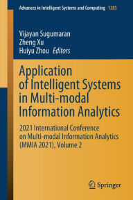 Title: Application of Intelligent Systems in Multi-modal Information Analytics: 2021 International Conference on Multi-modal Information Analytics (MMIA 2021), Volume 2, Author: Vijayan Sugumaran