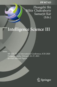 Title: Intelligence Science III: 4th IFIP TC 12 International Conference, ICIS 2020, Durgapur, India, February 24-27, 2021, Revised Selected Papers, Author: Zhongzhi Shi