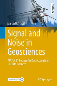Title: Signal and Noise in Geosciences: MATLAB® Recipes for Data Acquisition in Earth Sciences, Author: Martin H. Trauth