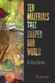 Title: Ten Materials That Shaped Our World, Author: M. Grant Norton